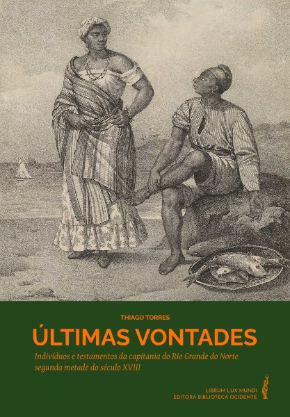 Capa do livro Últimas vontades: indivíduos e testamentos da capitania do Rio Grande do Norte, segunda metade do século XVIII, escrito por Torres, T.