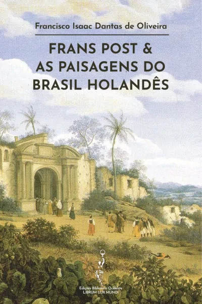 Capa do livro Frans Post e as paisagens do Brasil holandês, escrito por Oliveira, F. I. D.